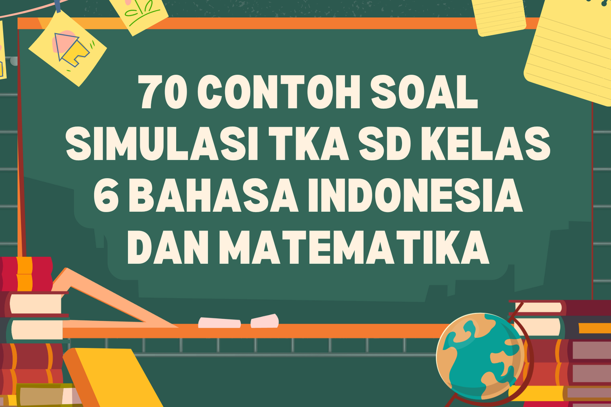 70 Contoh Soal Simulasi TKA SD Kelas 6 Bahasa Indonesia dan Matematika 70 Contoh Soal Simulasi TKA SD Kelas 6 Bahasa Indonesia dan Matematika