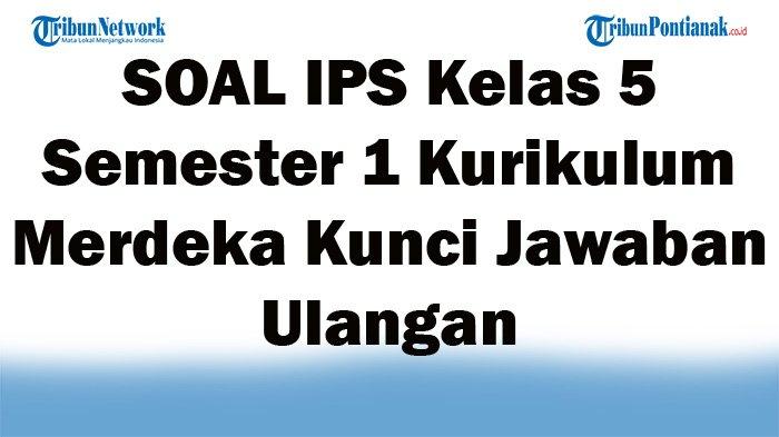 Akhirnya Terungkap Soal IPS Kelas 5 Semester 1 Beserta Kunci Jawaban